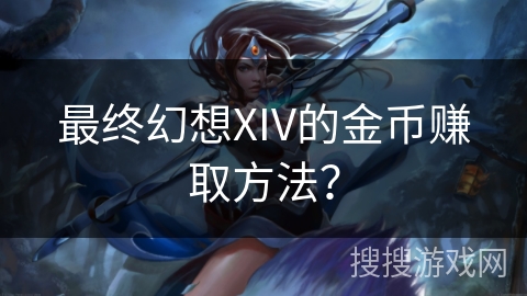 最终幻想XIV的金币赚取方法? 最终幻想XIV的金币赚取方法?