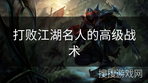 打败江湖名人的高级战术 打败江湖名人的高级战术
