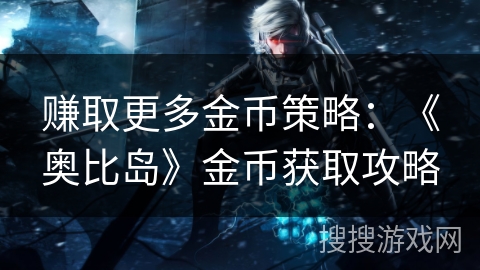 赚取更多金币策略：《奥比岛》金币获取攻略