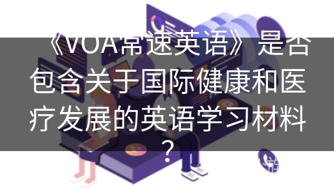 《VOA常速英语》是否包含关于国际健康和医疗发展的英语学习材料？