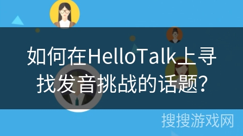 如何在HelloTalk上寻找发音挑战的话题? 如何在HelloTalk上寻找发音挑战的话题?