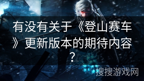 有没有关于《登山赛车》更新版本的期待内容？