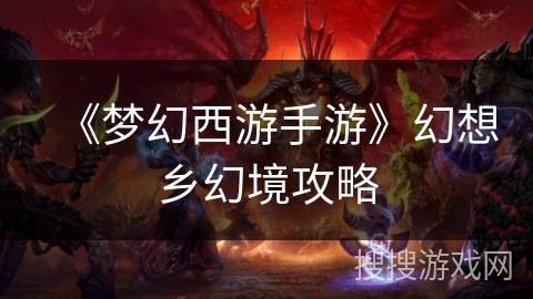 《梦幻西游手游》幻想乡幻境攻略 《梦幻西游手游》幻想乡幻境攻略