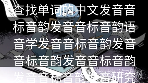 如何在《海词词典》中查找单词的中文发音音标音韵发音音标音韵语音学发音音标音韵发音音标音韵发音音标音韵发音音标音韵发音研究？