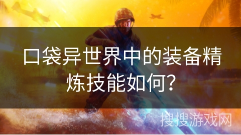 口袋异世界中的装备精炼技能如何？