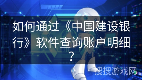 如何通过《中国建设银行》软件查询账户明细？