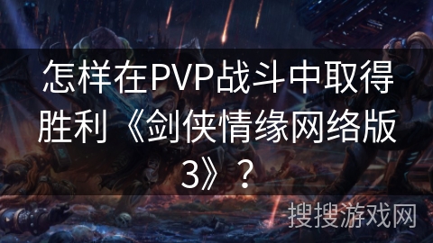 怎样在PVP战斗中取得胜利《剑侠情缘网络版3》？