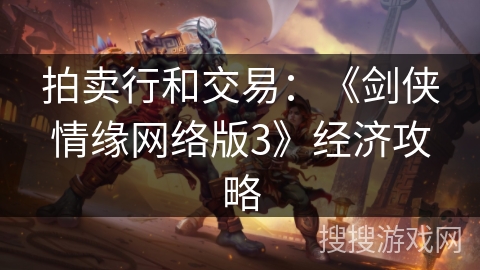 拍卖行和交易：《剑侠情缘网络版3》经济攻略