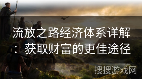 流放之路经济体系详解：获取财富的更佳途径