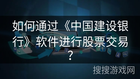 如何通过《中国建设银行》软件进行股票交易？