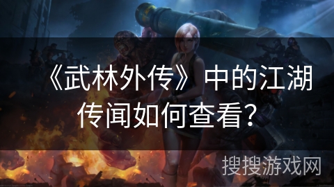 《武林外传》中的江湖传闻如何查看？