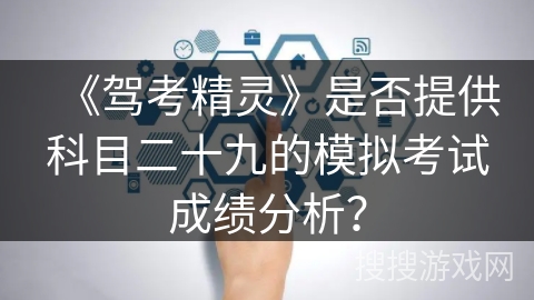 《驾考精灵》是否提供科目二十九的模拟考试成绩分析？
