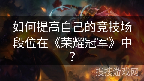如何提高自己的竞技场段位在《荣耀冠军》中？