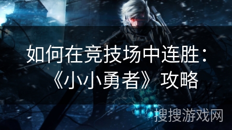 如何在竞技场中连胜：《小小勇者》攻略