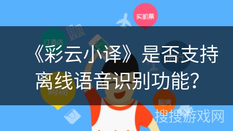 《彩云小译》是否支持离线语音识别功能？