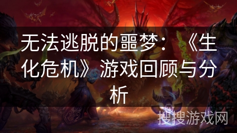 无法逃脱的噩梦：《生化危机》游戏回顾与分析