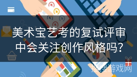 美术宝艺考的复试评审中会关注创作风格吗? 美术宝艺考的复试评审中会关注创作风格吗?