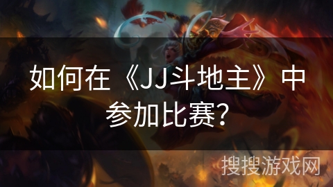 如何在《JJ斗地主》中参加比赛？