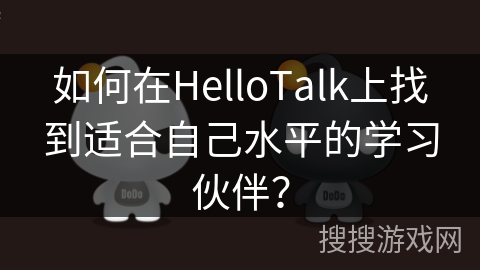 如何在HelloTalk上找到适合自己水平的学习伙伴？