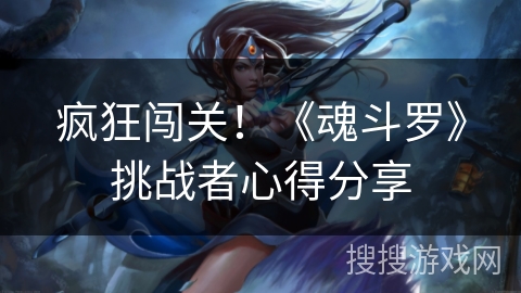 疯狂闯关！《魂斗罗》挑战者心得分享