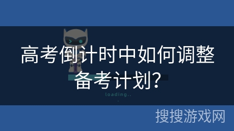 高考倒计时中如何调整备考计划? 高考倒计时中如何调整备考计划?