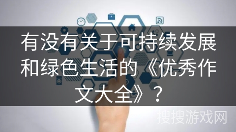 有没有关于可持续发展和绿色生活的《优秀作文大全》？