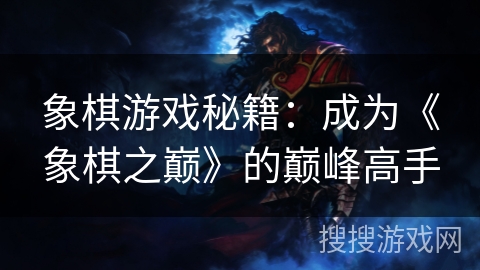 象棋游戏秘籍：成为《象棋之巅》的巅峰高手