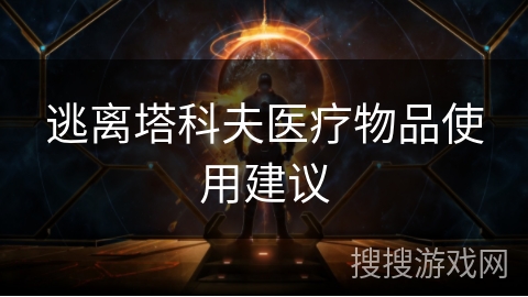 逃离塔科夫医疗物品使用建议