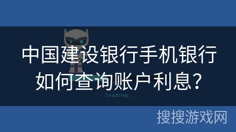 中国建设银行手机银行如何查询账户利息? 中国建设银行手机银行如何查询账户利息?