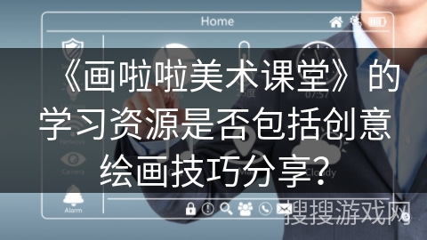 《画啦啦美术课堂》的学习资源是否包括创意绘画技巧分享？