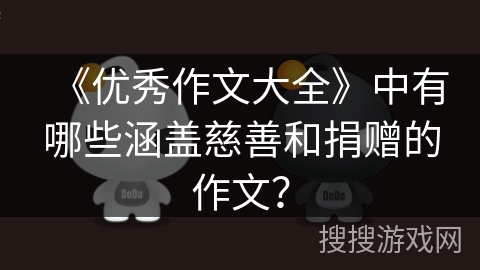 《优秀作文大全》中有哪些涵盖慈善和捐赠的作文？