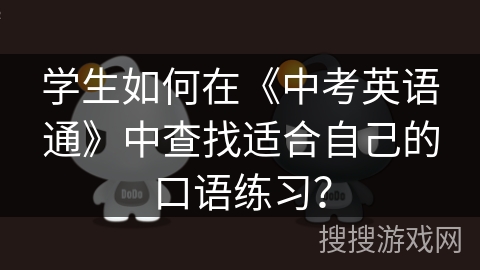 学生如何在《中考英语通》中查找适合自己的口语练习？