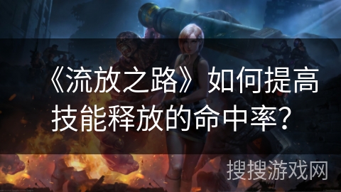 《流放之路》如何提高技能释放的命中率？