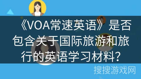 《VOA常速英语》是否包含关于国际旅游和旅行的英语学习材料？