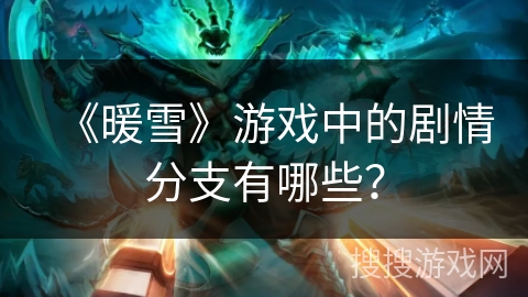 《暖雪》游戏中的剧情分支有哪些？