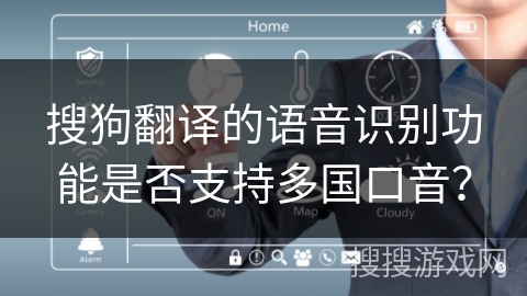 搜狗翻译的语音识别功能是否支持多国口音？