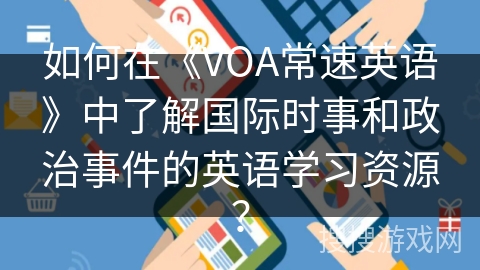 如何在《VOA常速英语》中了解国际时事和政治事件的英语学习资源？