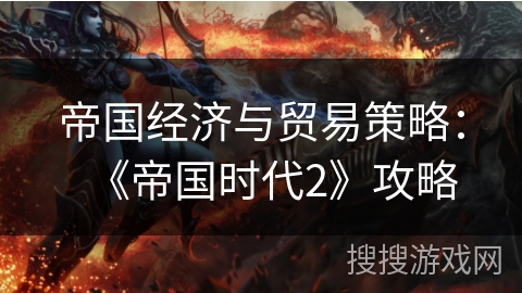 帝国经济与贸易策略：《帝国时代2》攻略