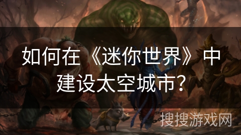 如何在《迷你世界》中建设太空城市？
