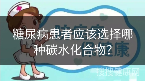 糖尿病患者应该选择哪种碳水化合物？