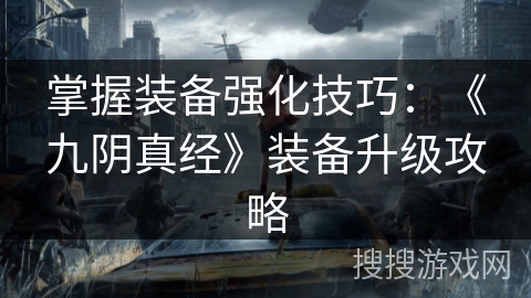 掌握装备强化技巧：《九阴真经》装备升级攻略