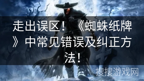 走出误区！《蜘蛛纸牌》中常见错误及纠正方法！