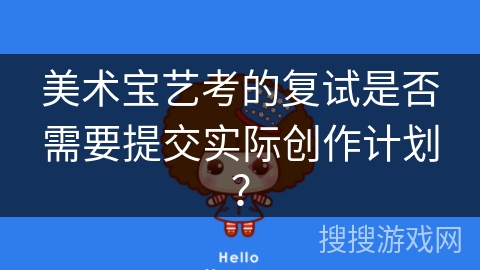 美术宝艺考的复试是否需要提交实际创作计划? 美术宝艺考的复试是否需要提交实际创作计划?