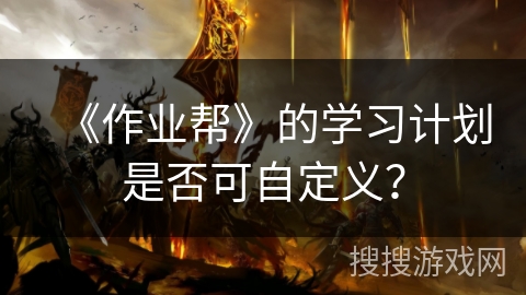 《作业帮》的学习计划是否可自定义？