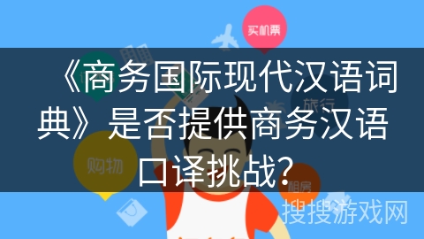 《商务国际现代汉语词典》是否提供商务汉语口译挑战？