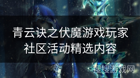青云诀之伏魔游戏玩家社区活动精选内容