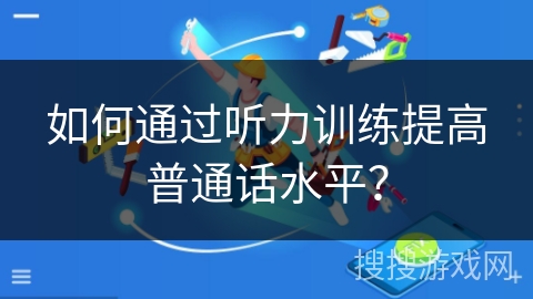 如何通过听力训练提高普通话水平？