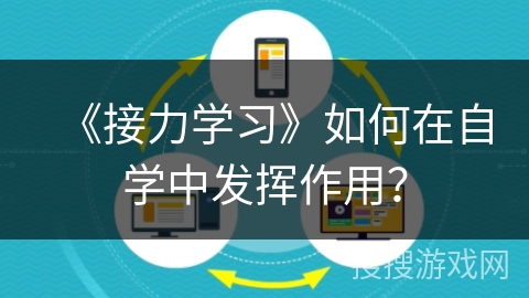 《接力学习》如何在自学中发挥作用？