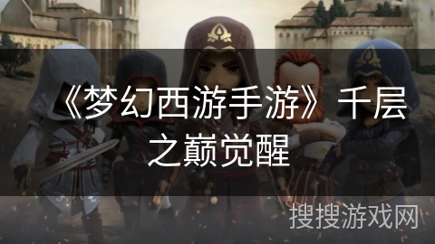 《梦幻西游手游》千层之巅觉醒