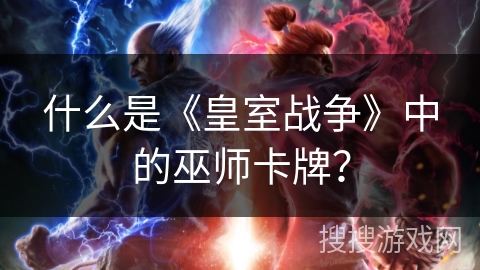 什么是《皇室战争》中的巫师卡牌？